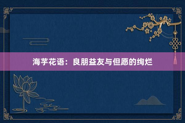 海芋花语：良朋益友与但愿的绚烂